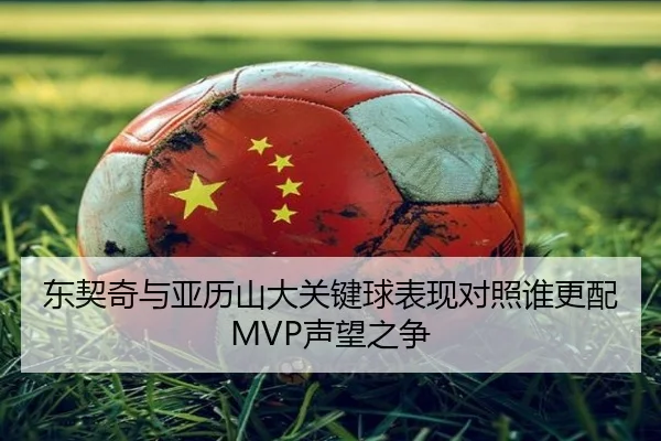 东契奇与亚历山大关键球表现对照谁更配MVP声望之争