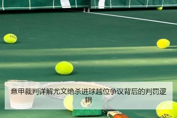 意甲裁判详解尤文绝杀进球越位争议背后的判罚逻辑