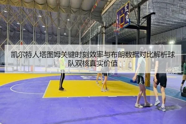 凯尔特人塔图姆关键时刻效率与布朗数据对比解析球队双核真实价值